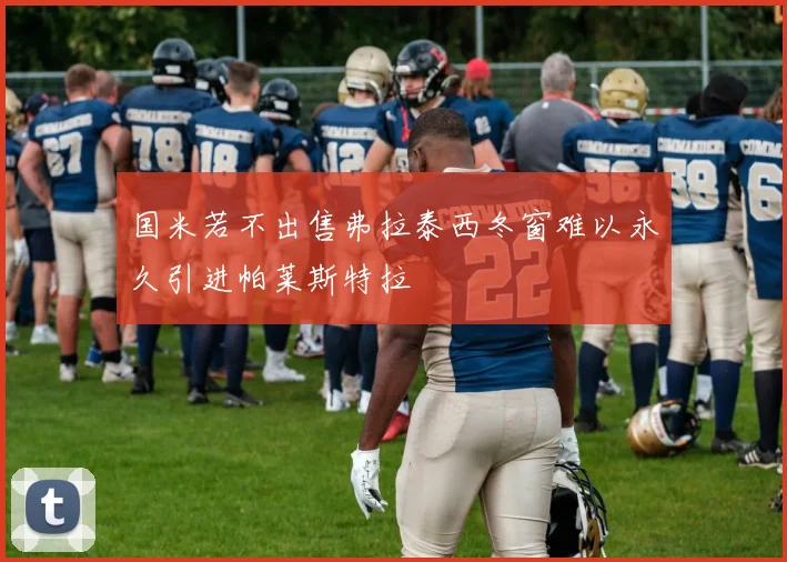 国米若不出售弗拉泰西冬窗难以永久引进帕莱斯特拉