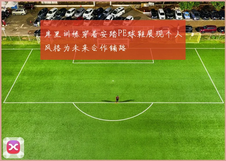 库里训练穿着安踏PE球鞋展现个人风格为未来合作铺路
