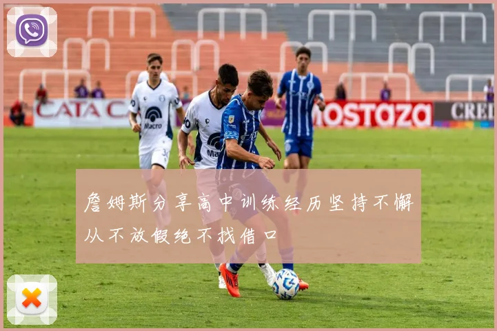 詹姆斯分享高中训练经历坚持不懈从不放假绝不找借口