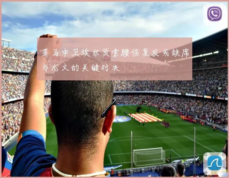 罗马中卫埃尔莫索腰伤复发或缺席与尤文的关键对决